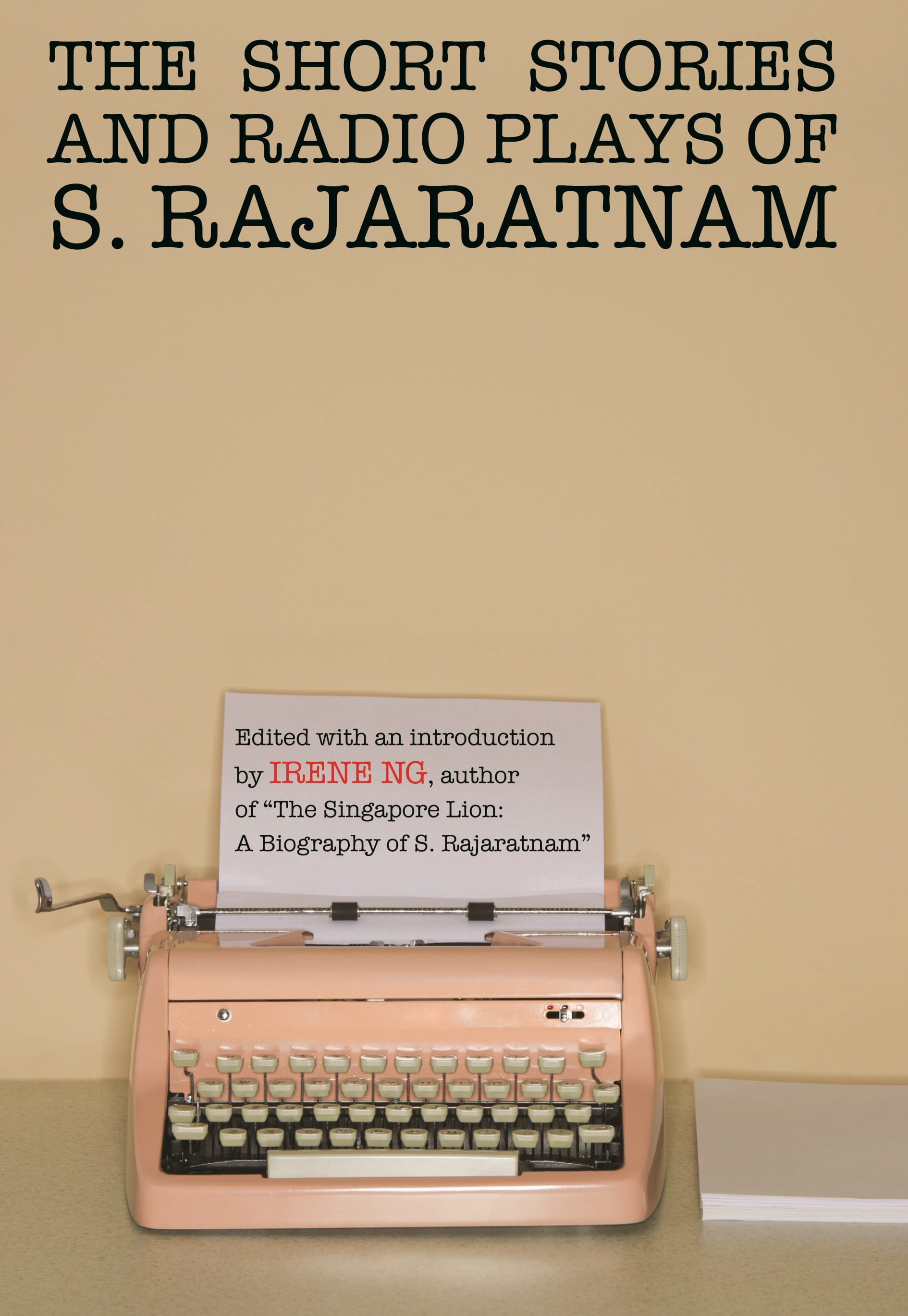 The Short Stories and Radio Plays of S. Rajaratnam (2011) is an anthology of Rajaratnam’s early literary works. Courtesy of Epigram Books.